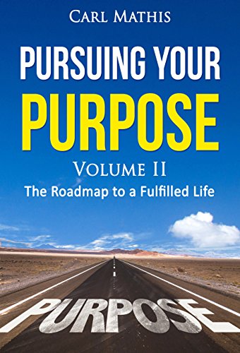 Pursuing Your Purpose Volume II: The Roadmap To A Fulfilled Life